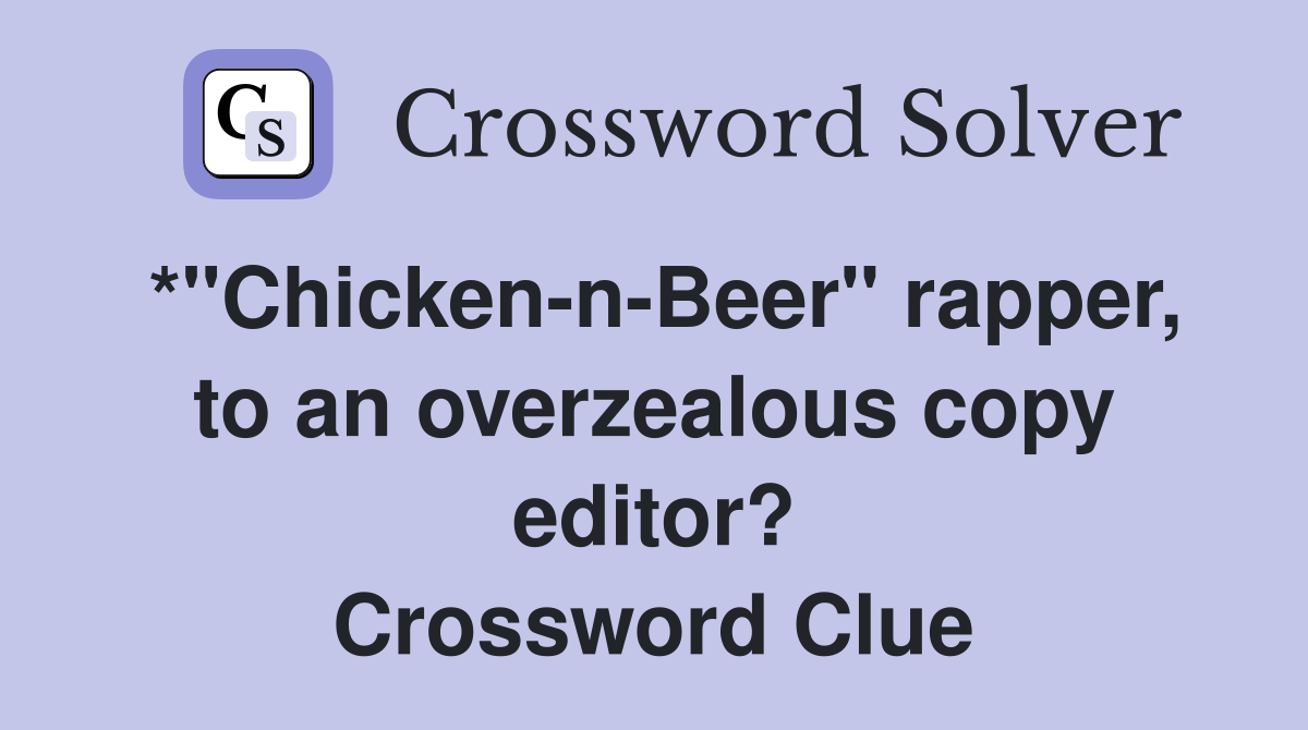 *"Chicken-n-Beer" rapper, to an overzealous copy editor? Crossword Clue