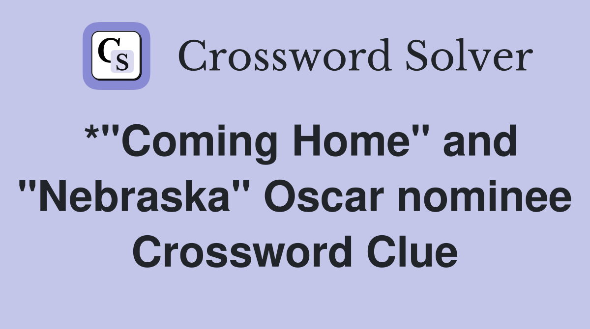 *"Coming Home" and "Nebraska" Oscar nominee Crossword Clue