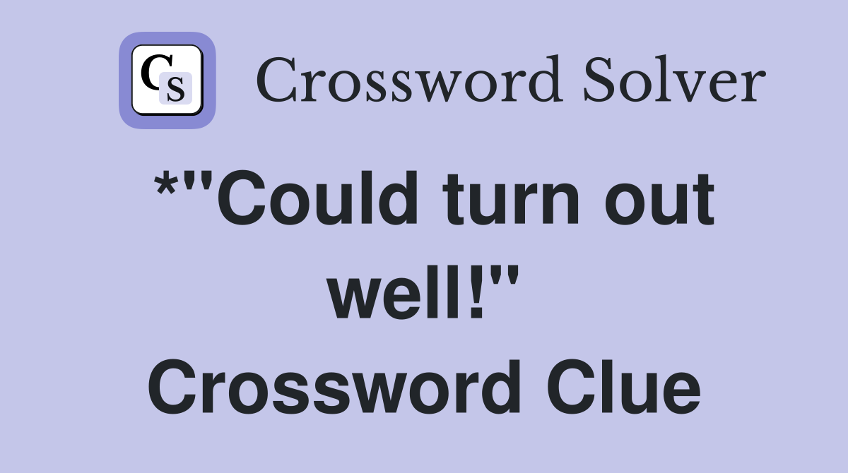 *"Could turn out well!" Crossword Clue