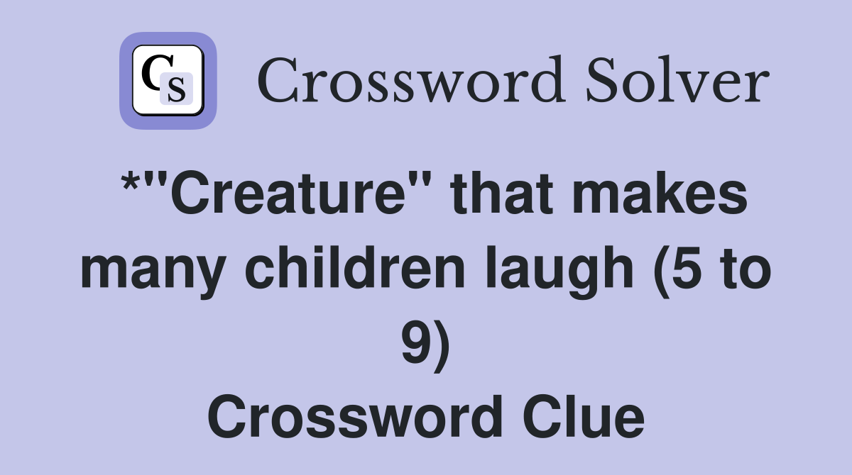*"Creature" that makes many children laugh (5 to 9) Crossword Clue