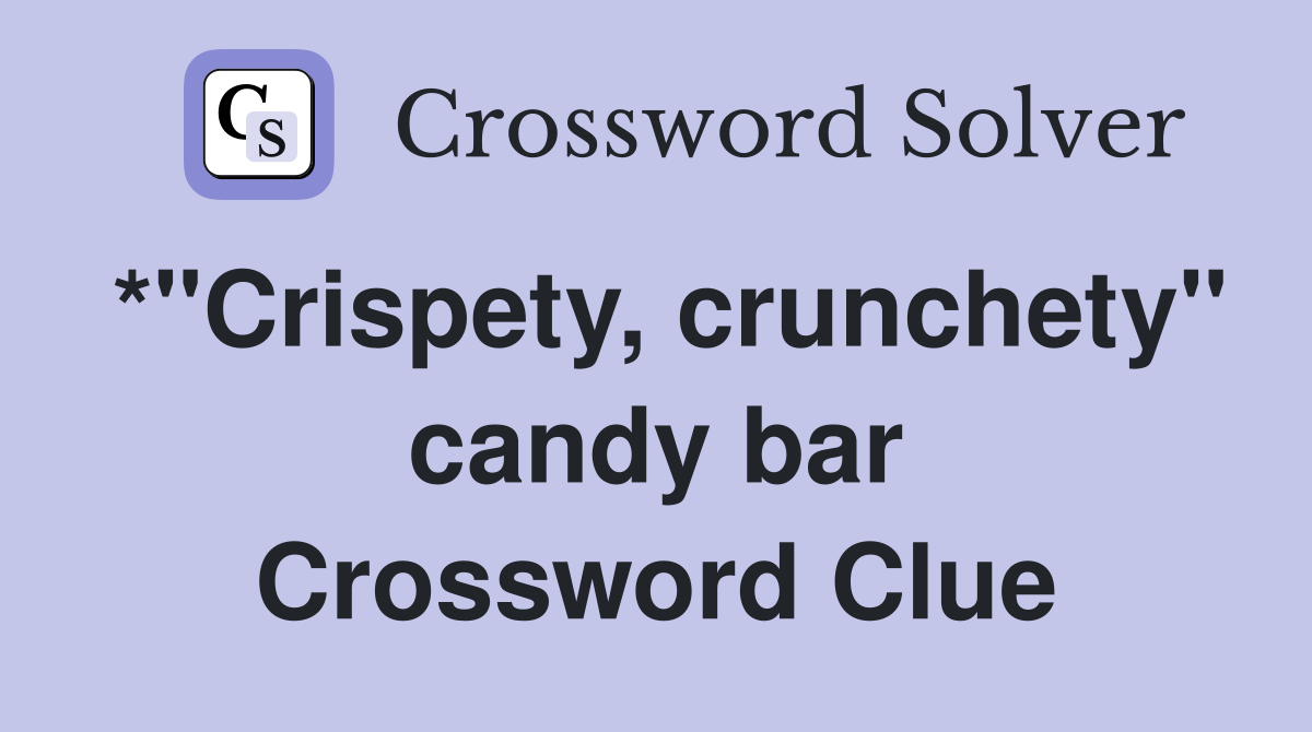 *"Crispety, crunchety" candy bar Crossword Clue