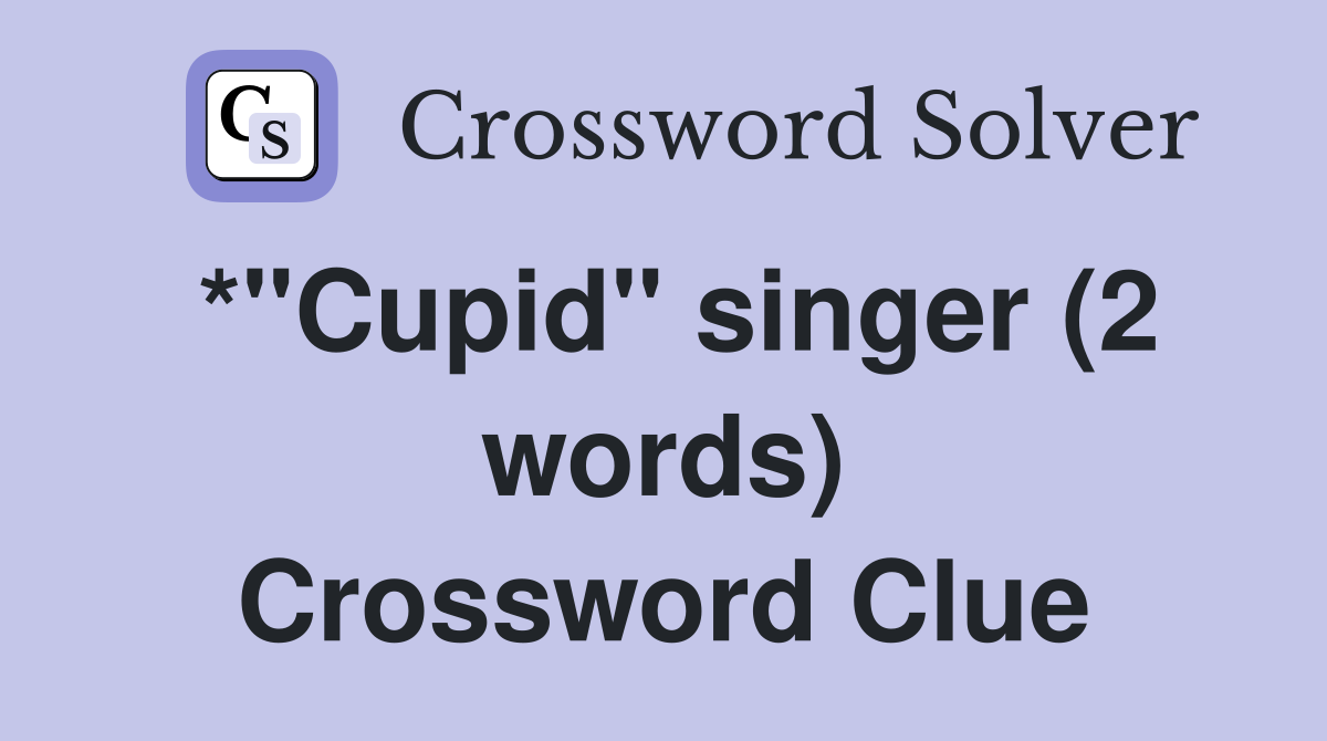 *"Cupid" singer (2 words) Crossword Clue