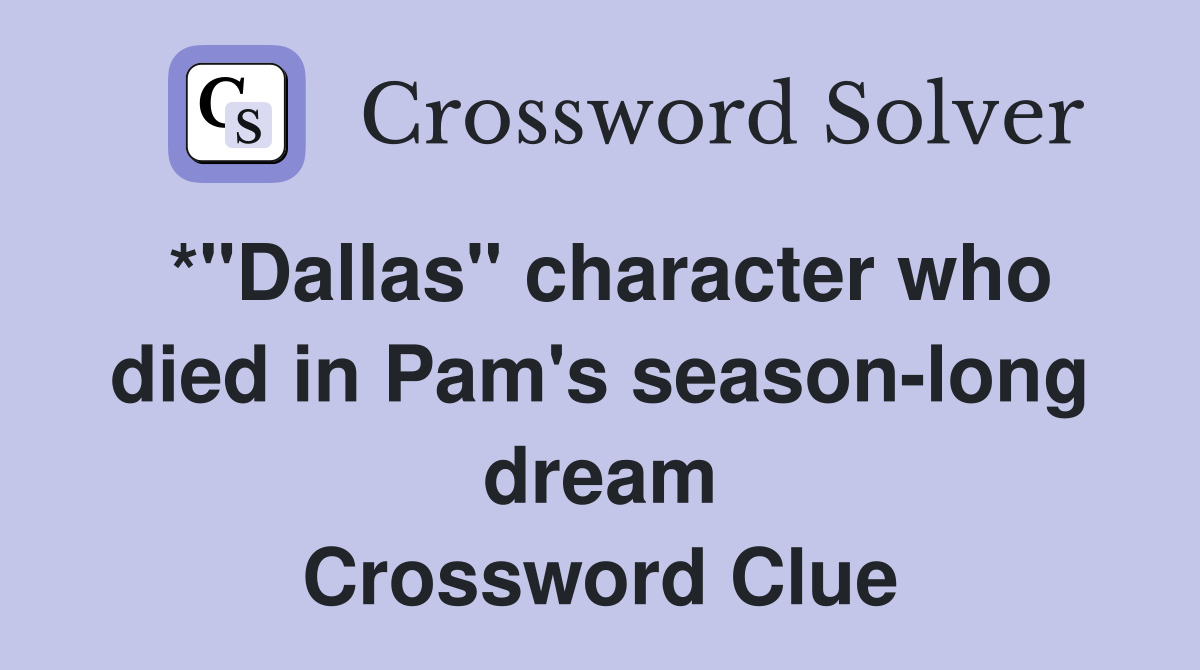 *"Dallas" character who died in Pam's season-long dream Crossword Clue