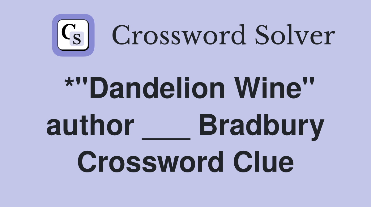 *"Dandelion Wine" author ___ Bradbury Crossword Clue