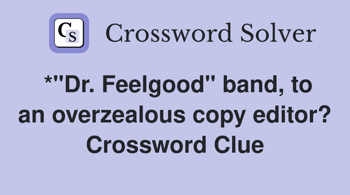 *"Dr. Feelgood" band, to an overzealous copy editor? Crossword Clue