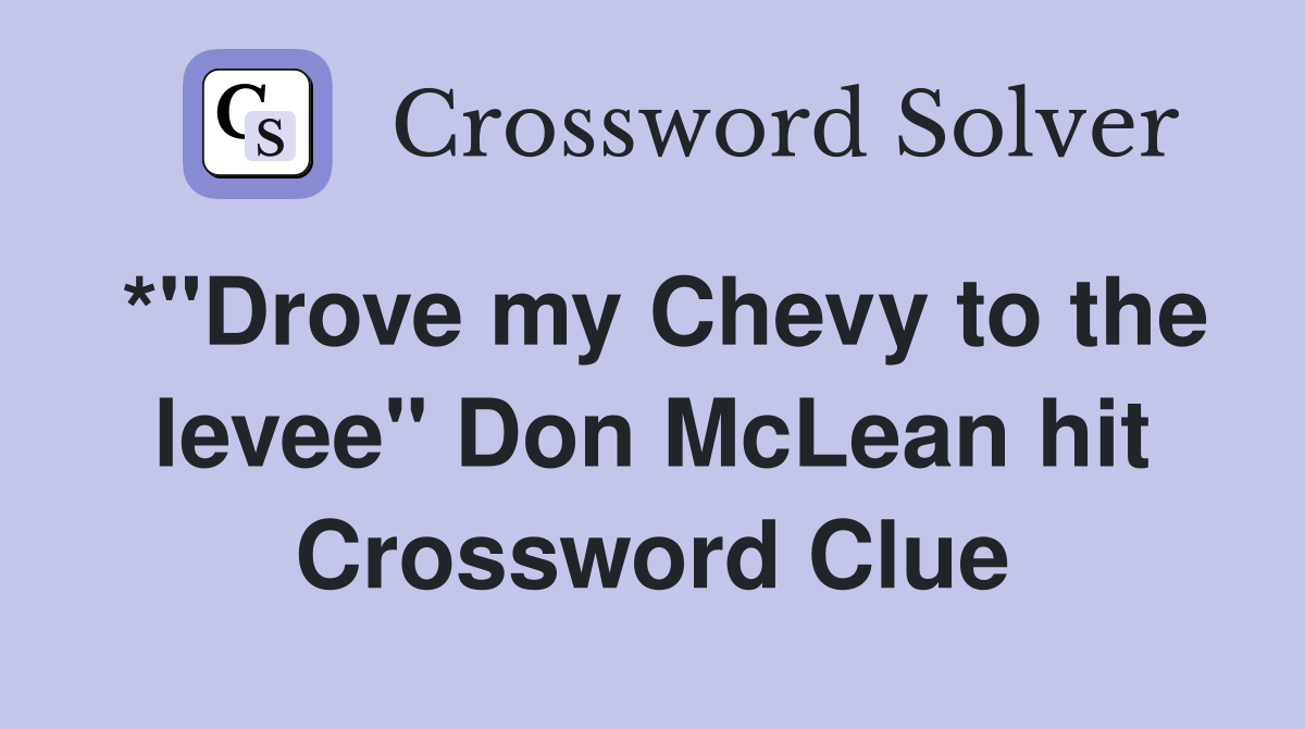 *"Drove my Chevy to the levee" Don McLean hit Crossword Clue