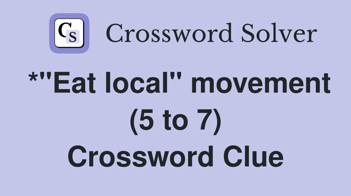 *"Eat local" movement (5 to 7) Crossword Clue