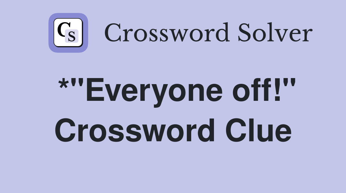*"Everyone off!" Crossword Clue
