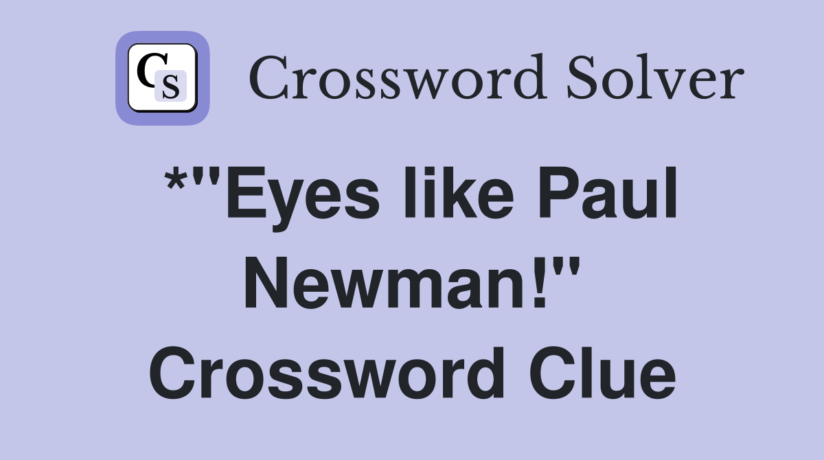 *"Eyes like Paul Newman!" Crossword Clue