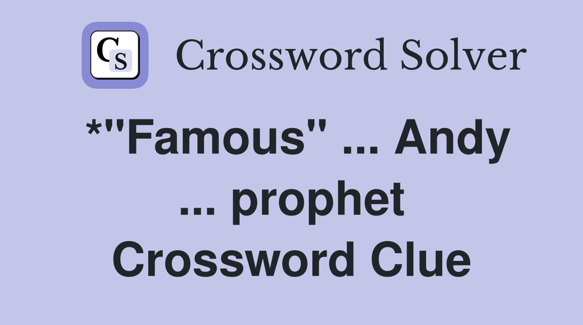 *"Famous" ... Andy ... prophet Crossword Clue