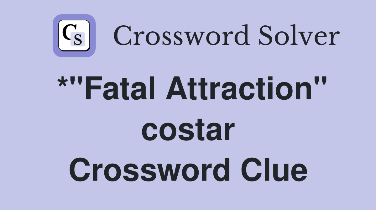*"Fatal Attraction" costar Crossword Clue