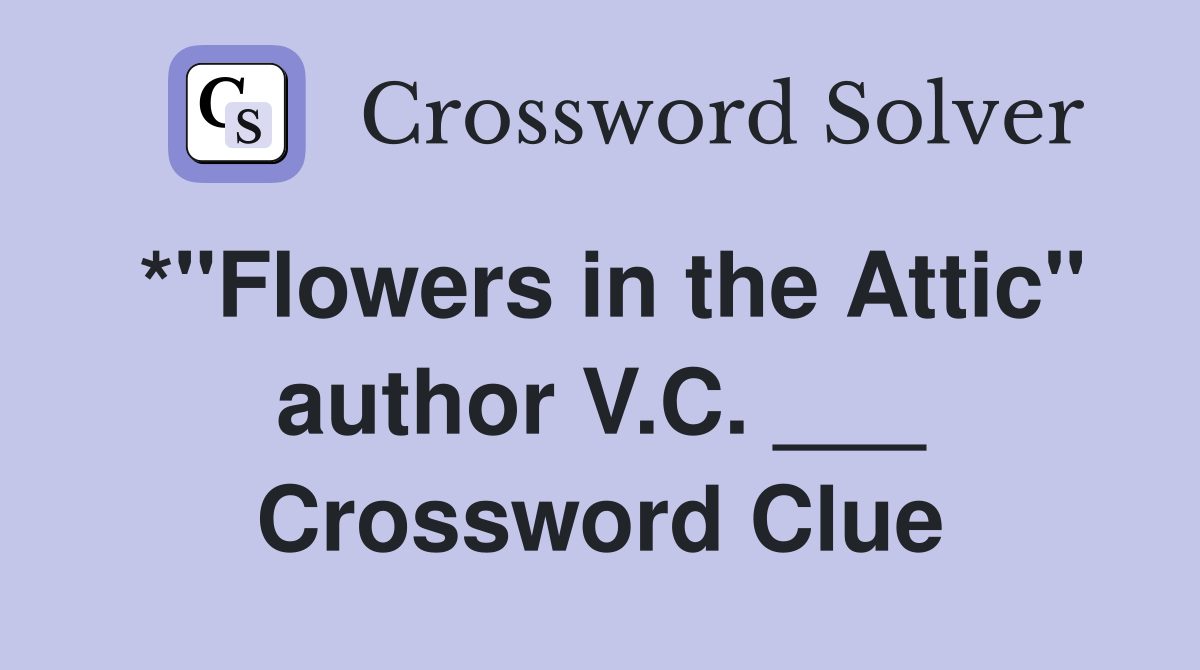 *"Flowers in the Attic" author V.C. ___ Crossword Clue