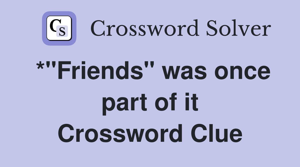 *"Friends" was once part of it Crossword Clue