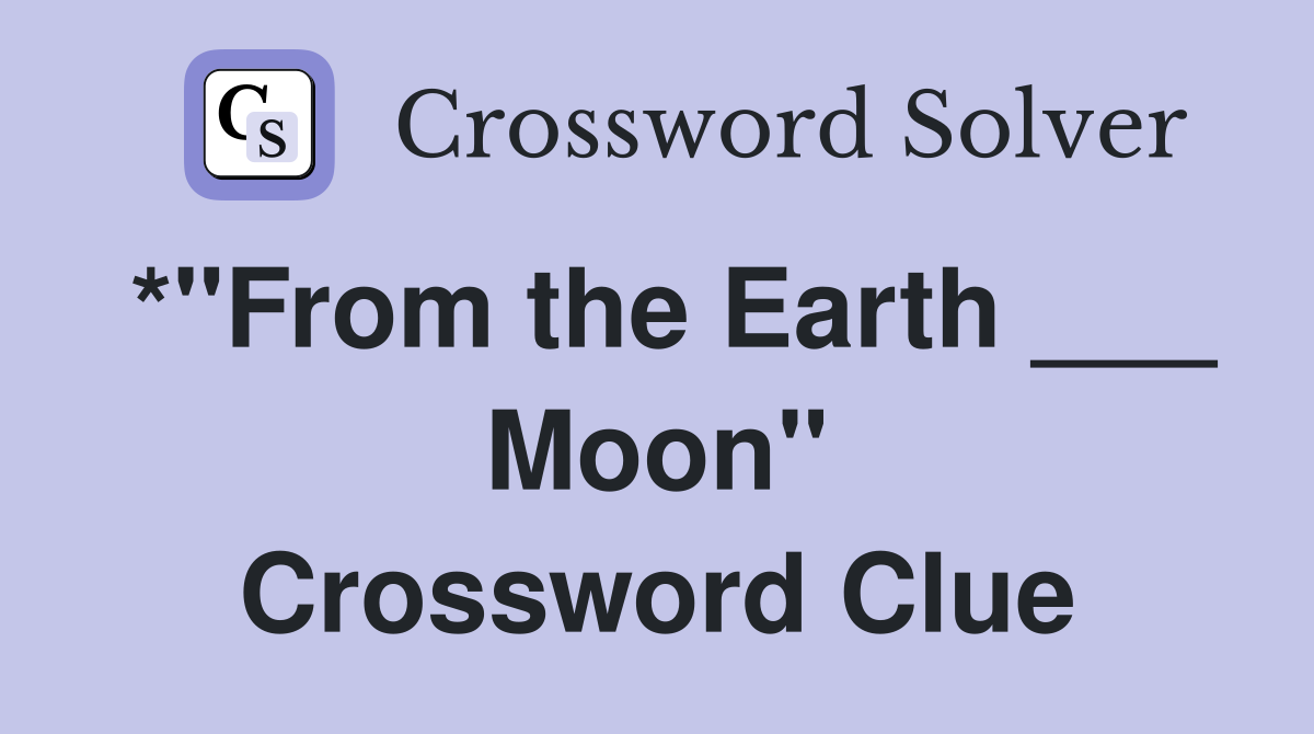 *"From the Earth ___ Moon" Crossword Clue