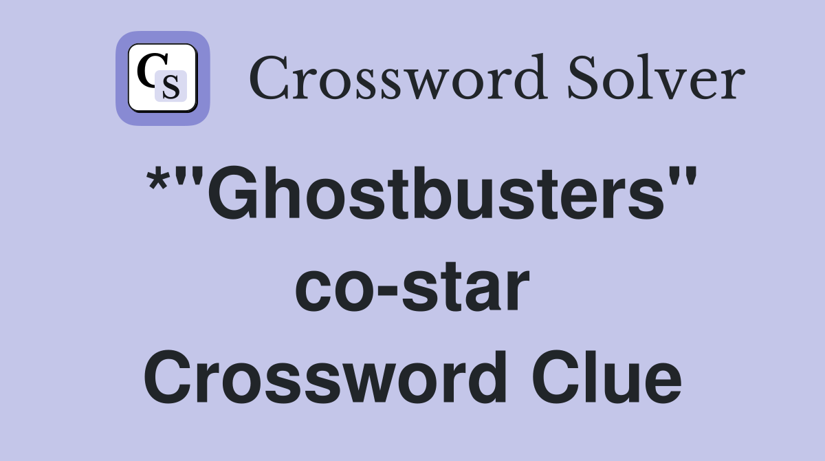 *"Ghostbusters" co-star Crossword Clue