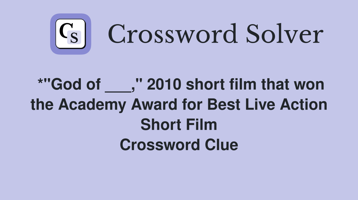 *"God of ___," 2010 short film that won the Academy Award for Best Live Action Short Film Crossword Clue