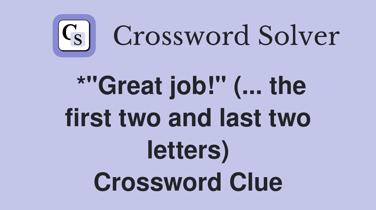 *"Great job!" (... the first two and last two letters) Crossword Clue