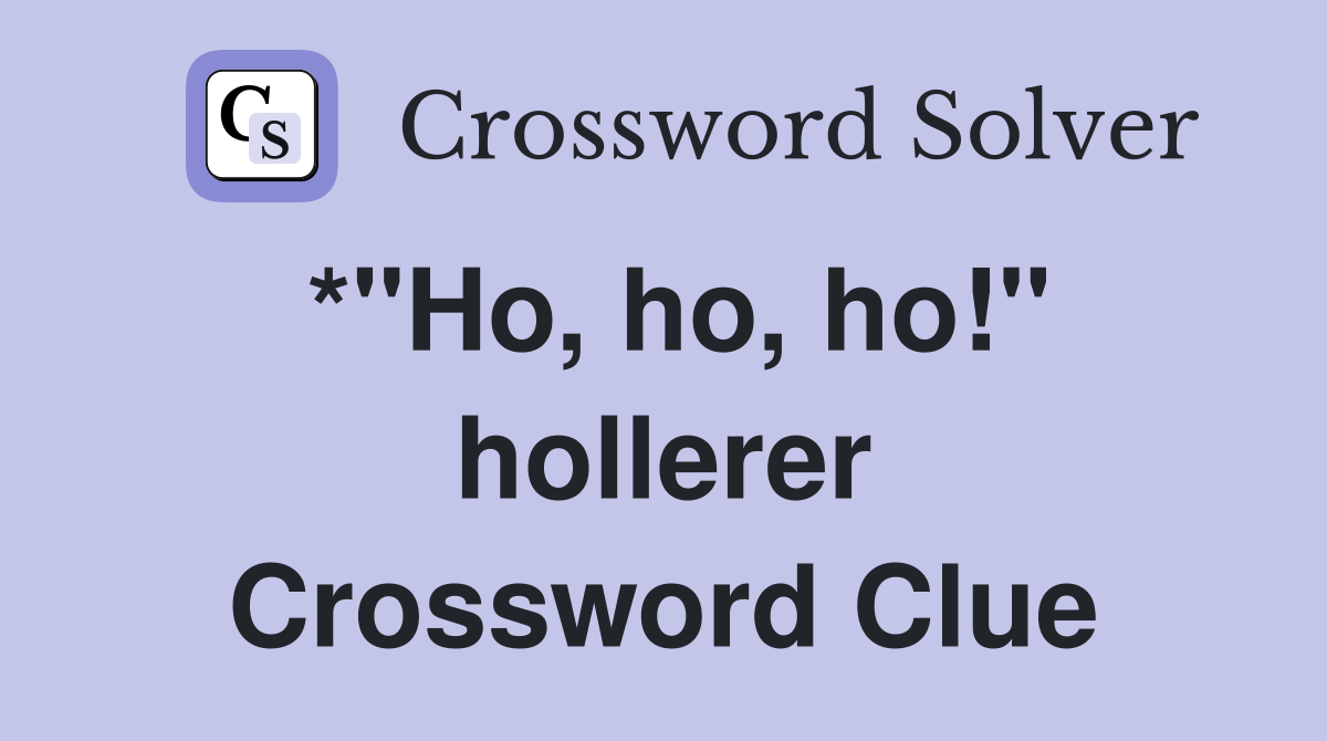 *"Ho, ho, ho!" hollerer Crossword Clue