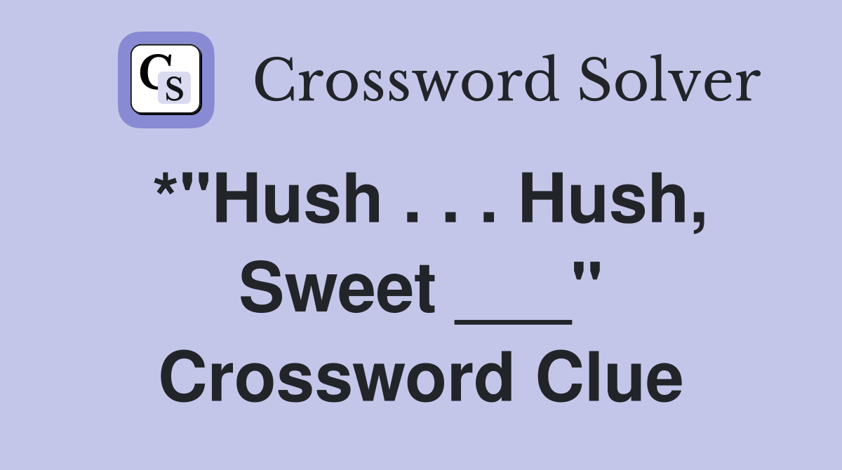 *"Hush . . . Hush, Sweet ___" Crossword Clue