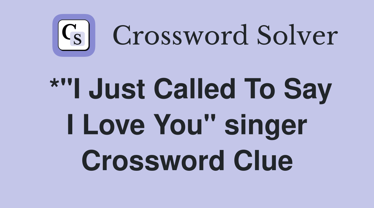 *"I Just Called To Say I Love You" singer Crossword Clue