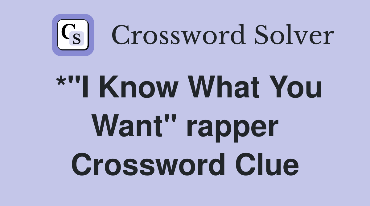 *"I Know What You Want" rapper Crossword Clue