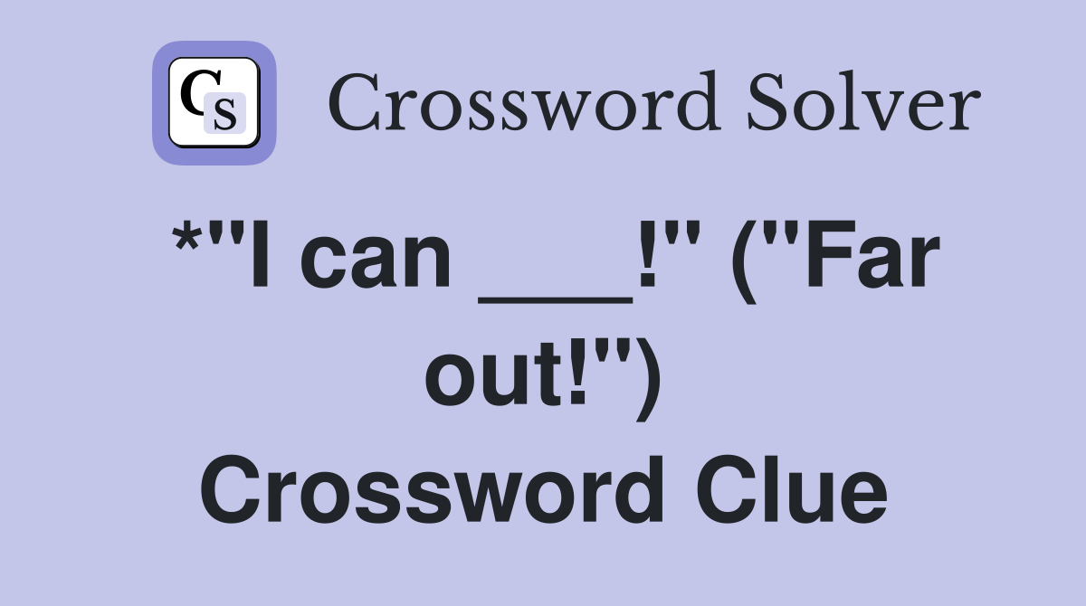 *"I can ___!" ("Far out!") Crossword Clue