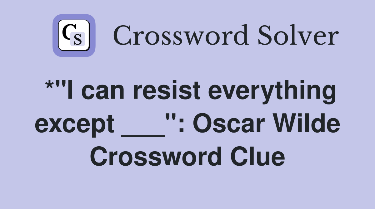 *"I can resist everything except ___": Oscar Wilde Crossword Clue
