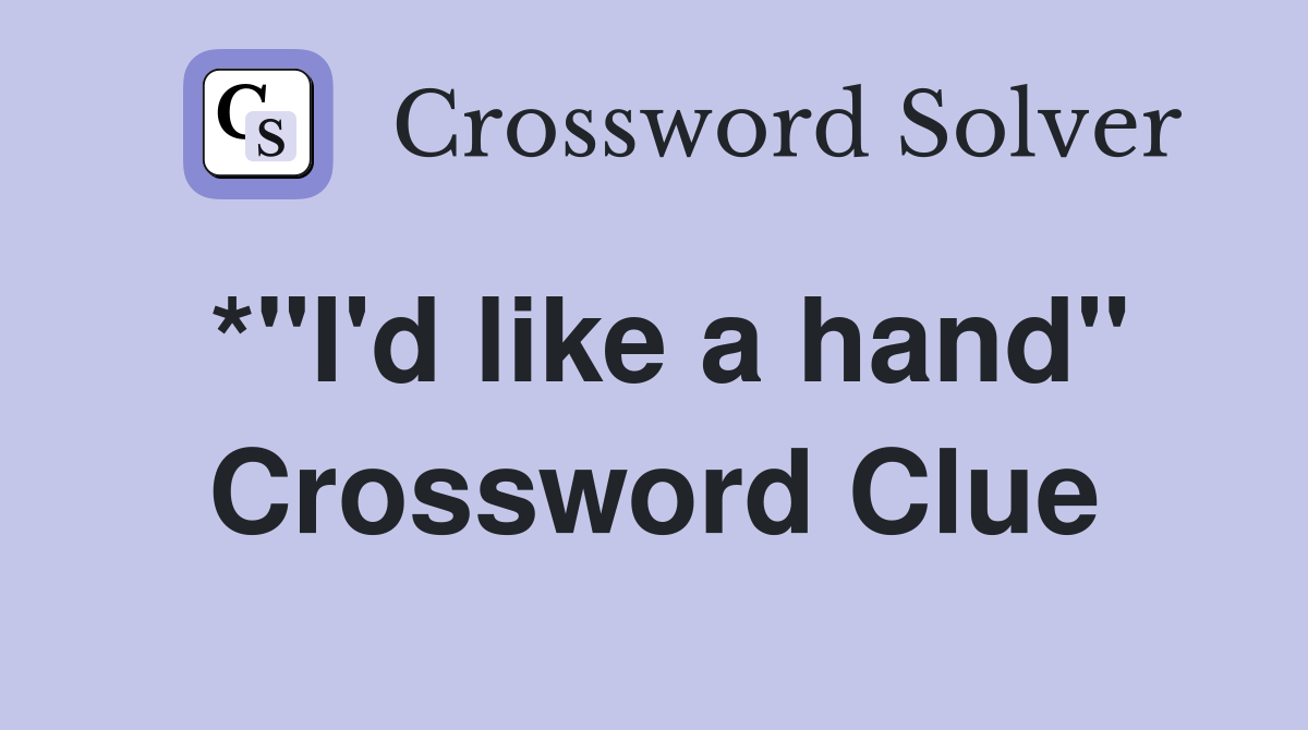 *"I'd like a hand" Crossword Clue