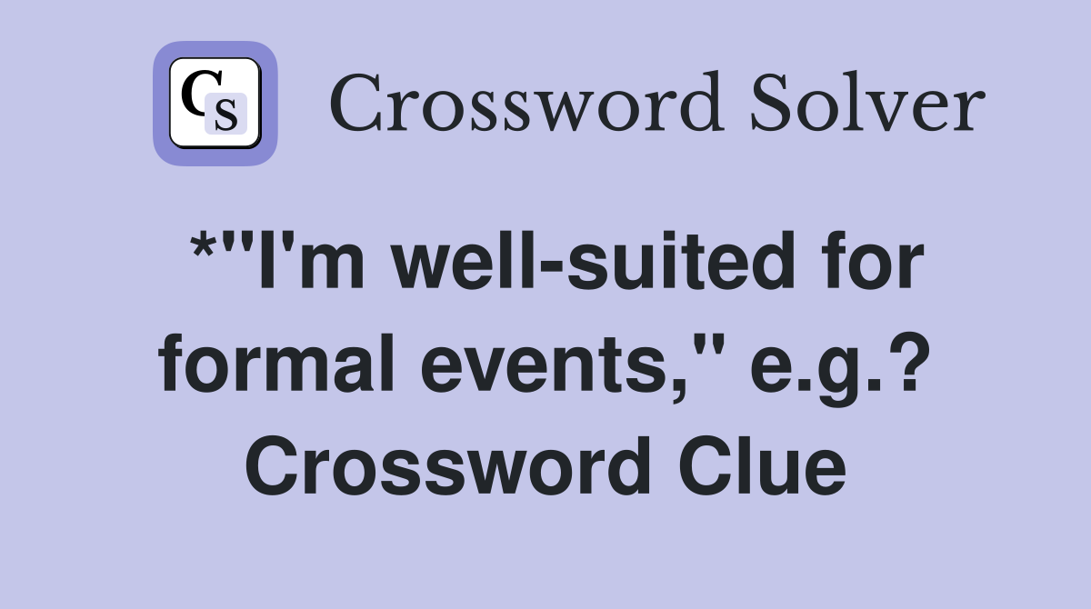 *"I'm well-suited for formal events," e.g.? Crossword Clue