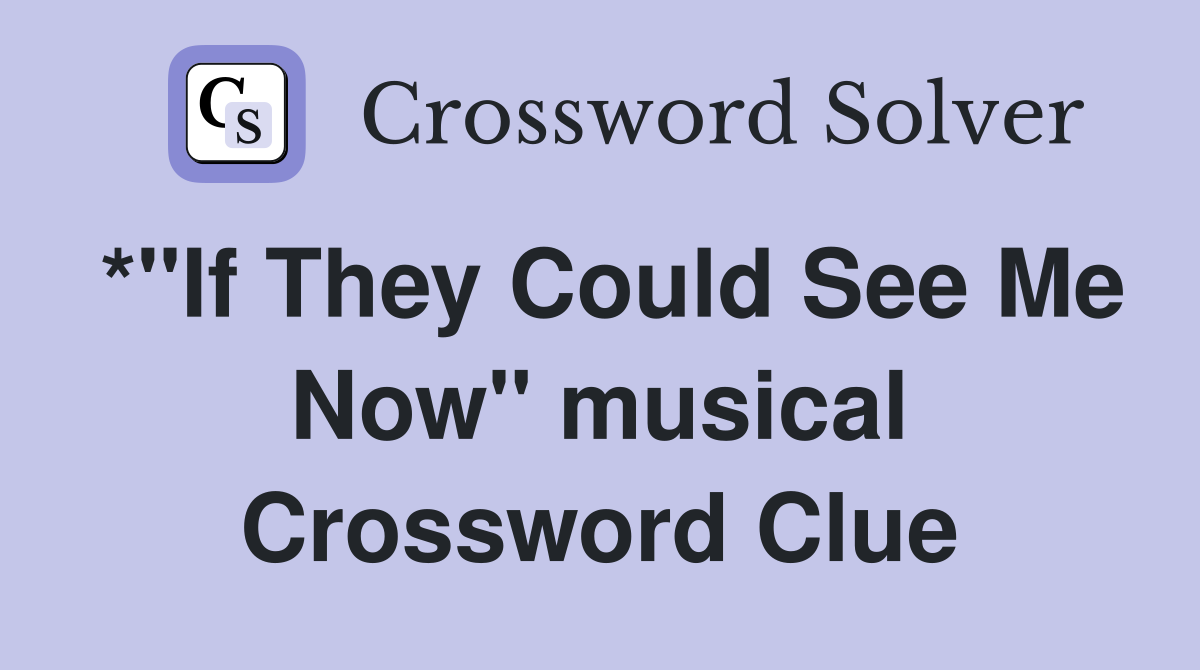 *"If They Could See Me Now" musical Crossword Clue