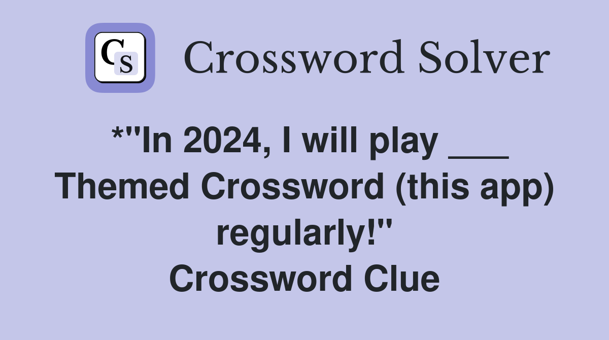 *"In 2024, I will play ___ Themed Crossword (this app) regularly!" Crossword Clue