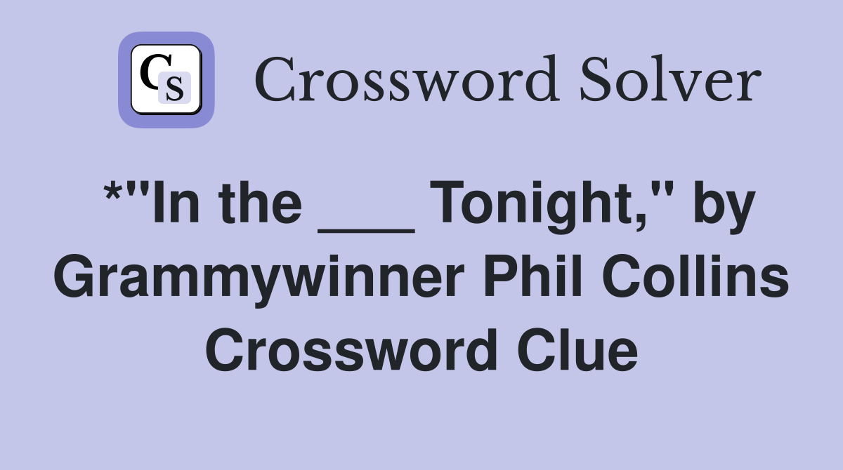 *"In the ___ Tonight," by Grammywinner Phil Collins Crossword Clue