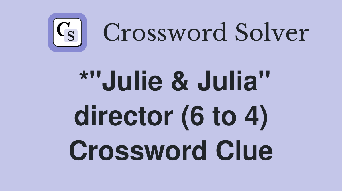 *"Julie & Julia" director (6 to 4) Crossword Clue