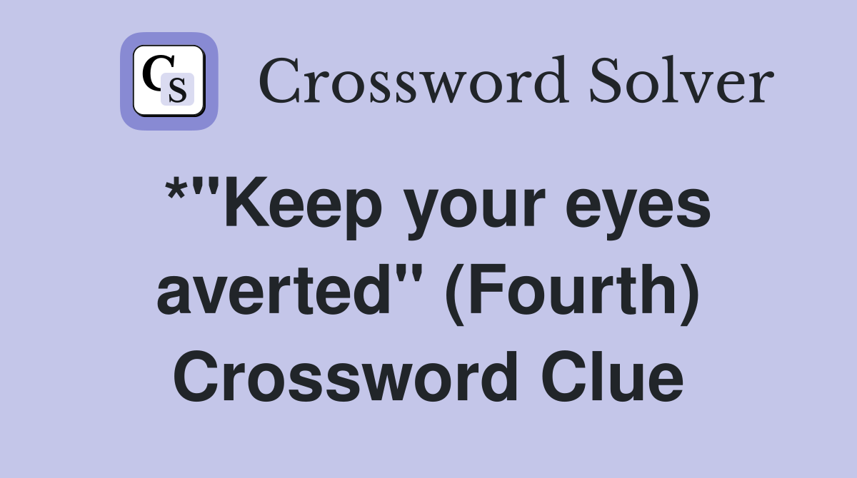 *"Keep your eyes averted" (Fourth) Crossword Clue