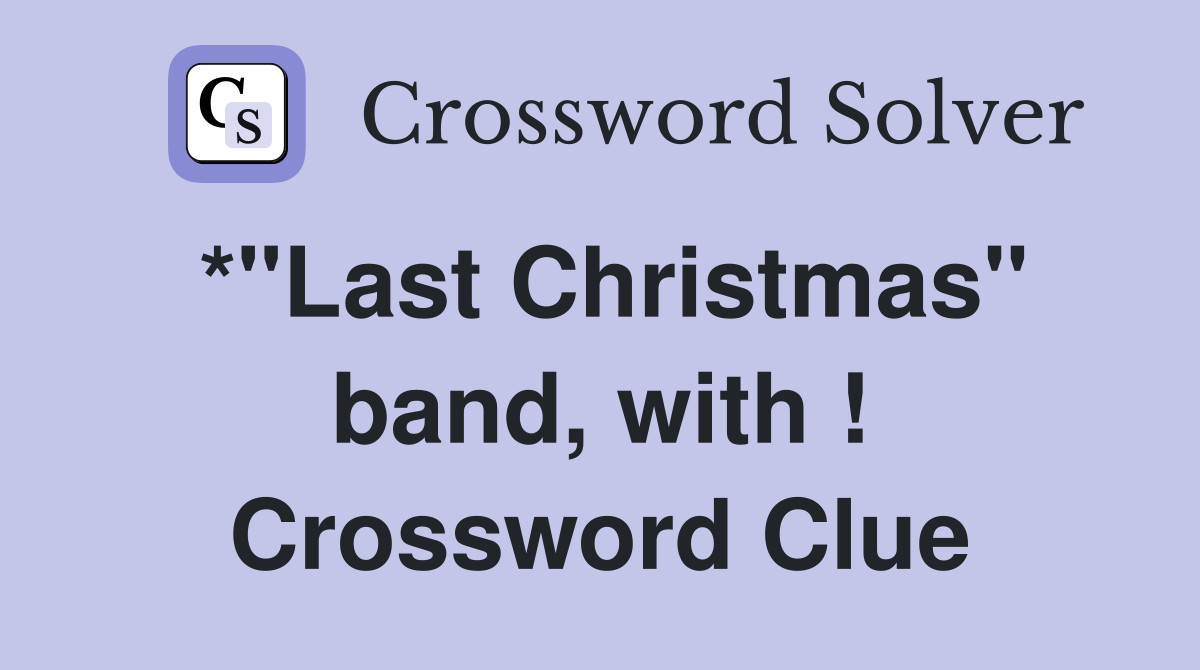 *"Last Christmas" band, with ! Crossword Clue