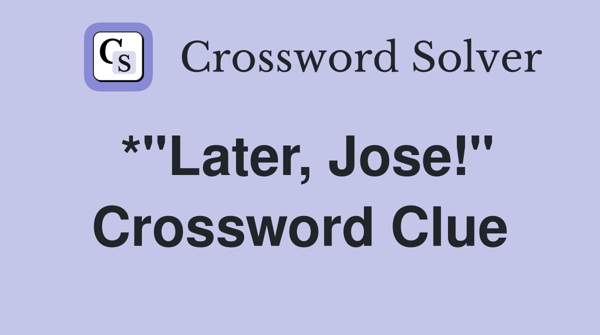*"Later, Jose!" Crossword Clue