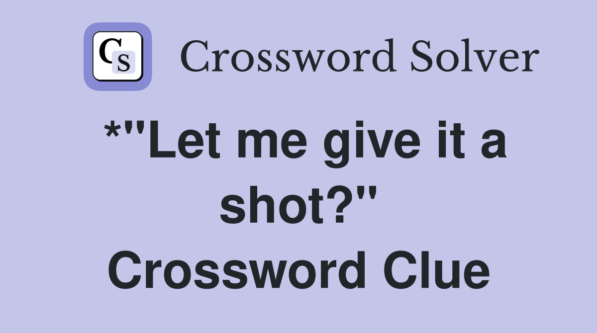 *"Let me give it a shot?" Crossword Clue
