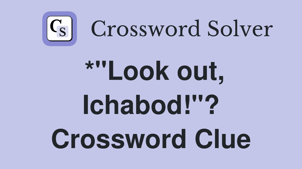 *"Look out, Ichabod!"? Crossword Clue