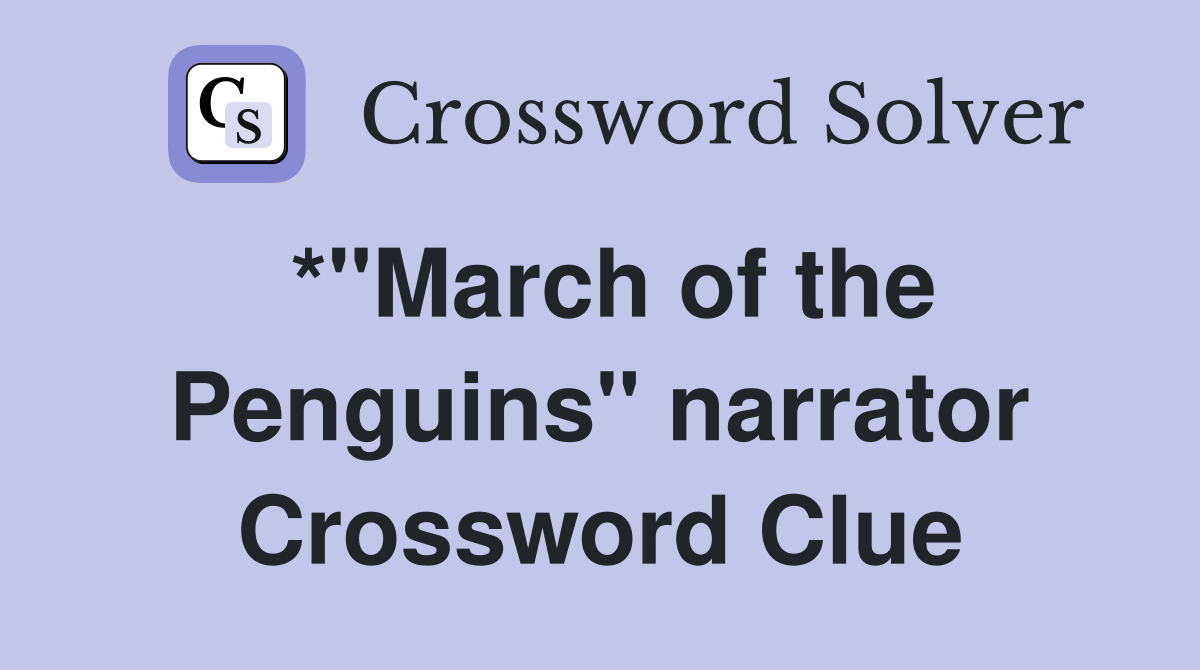 *"March of the Penguins" narrator Crossword Clue
