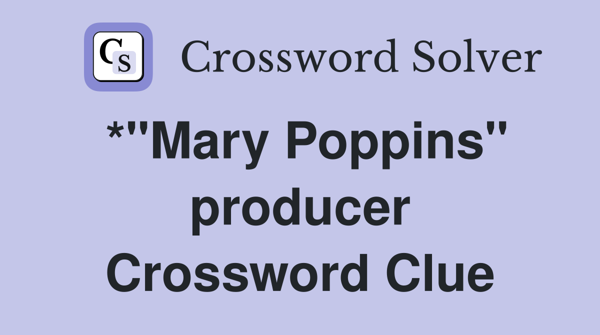 *"Mary Poppins" producer Crossword Clue