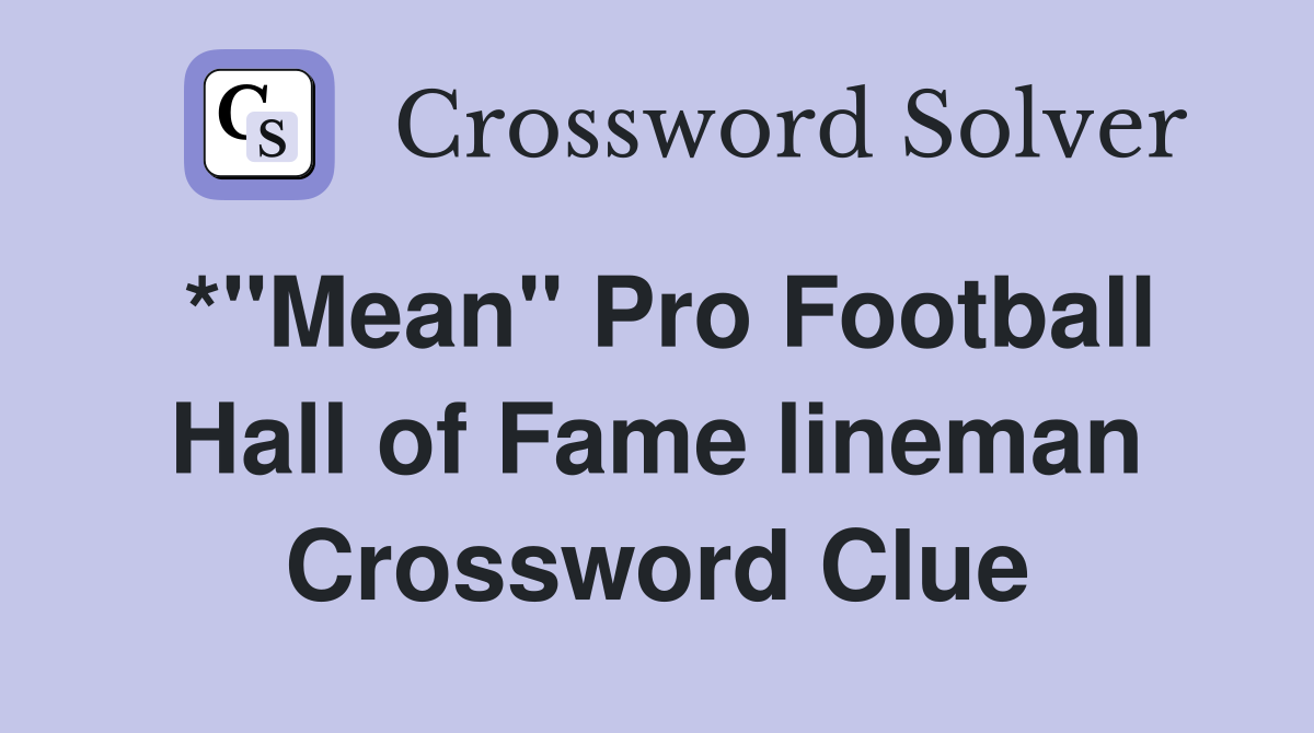 *"Mean" Pro Football Hall of Fame lineman Crossword Clue