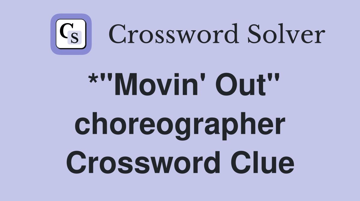 *"Movin' Out" choreographer Crossword Clue