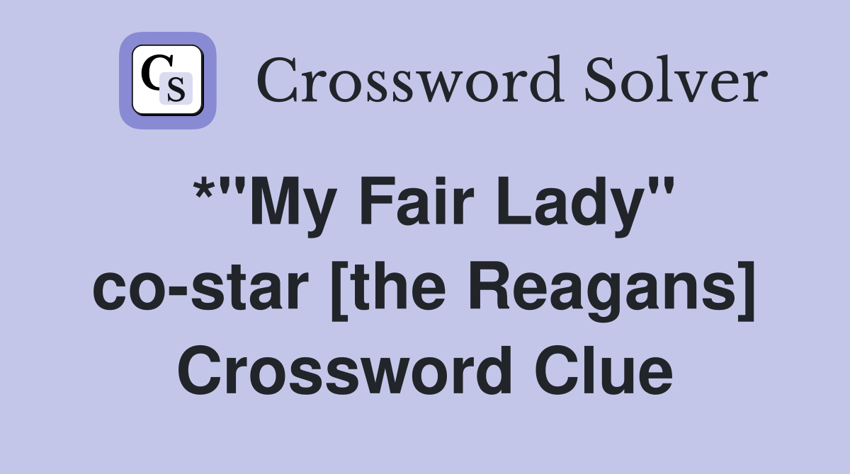 *"My Fair Lady" co-star [the Reagans] Crossword Clue
