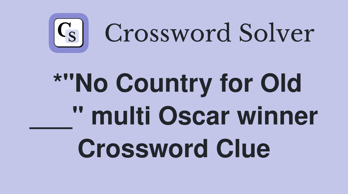 *"No Country for Old ___" multi Oscar winner Crossword Clue