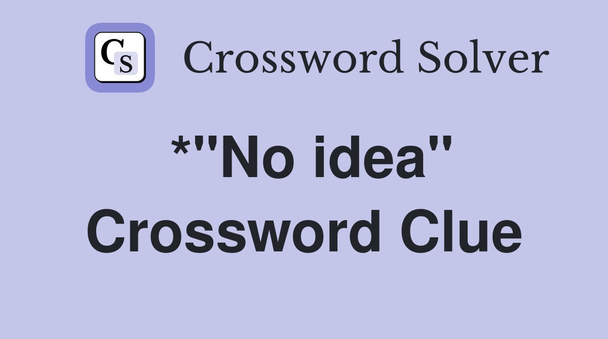 *"No idea" Crossword Clue