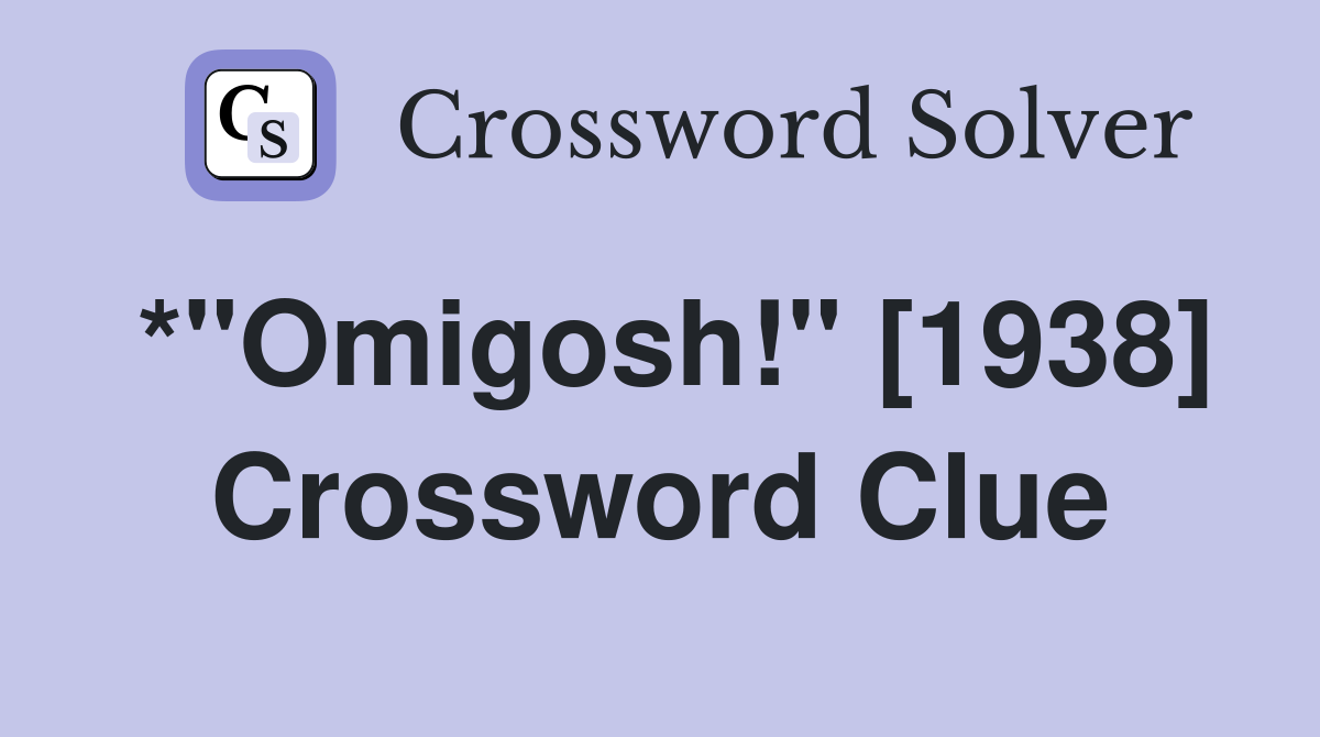*"Omigosh!" [1938] Crossword Clue