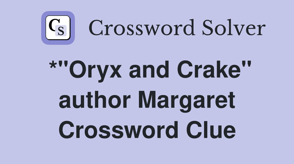 *"Oryx and Crake" author Margaret Crossword Clue