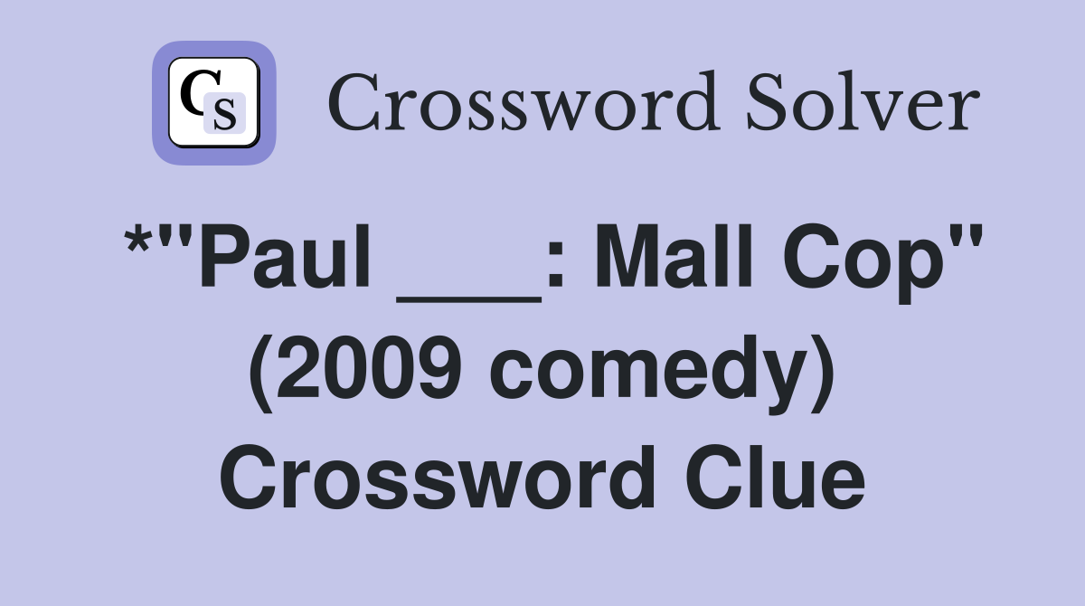 *"Paul ___: Mall Cop" (2009 comedy) Crossword Clue