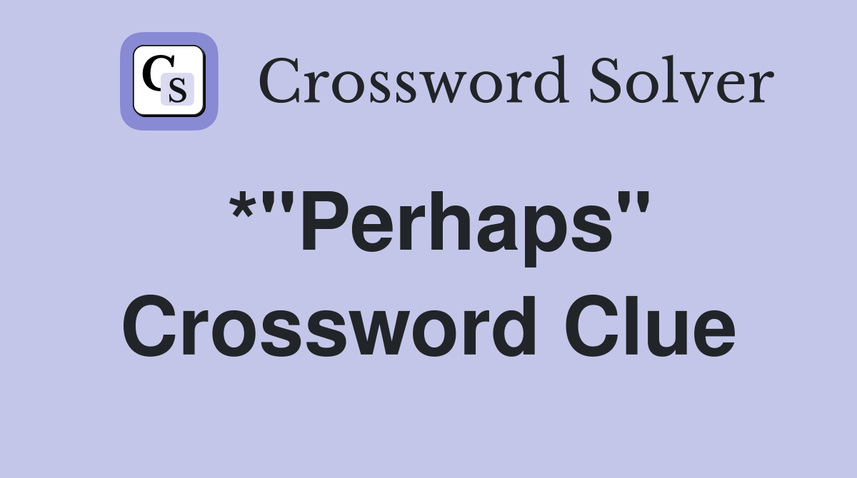 *"Perhaps" Crossword Clue