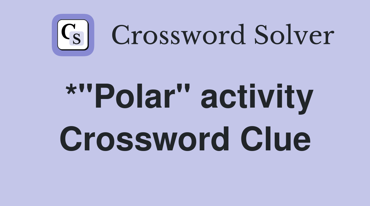 *"Polar" activity Crossword Clue